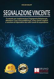 Icon image Segnalazione Vincente: Il Metodo Per Implementare Il Marketing Relazionale, Abbattere I Tuoi Costi Pubblicitari, Avere Clienti Migliori E Smettere Di Anticipare Soldi Al Buio In Pubblicità