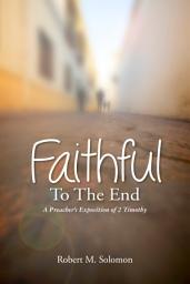 Icon image Faithful to the End: A Preacher's Exposition of 2 Timothy