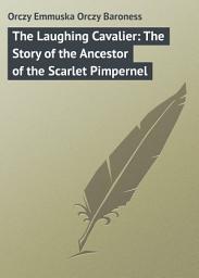 Icon image The Laughing Cavalier: The Story of the Ancestor of the Scarlet Pimpernel