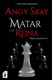 Icon image Matar a la Reina: Una historia de villanos donde el amor también mata