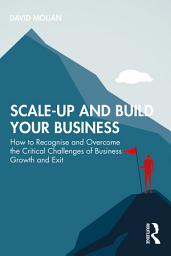 Icon image Scale-up and Build Your Business: How to Recognise and Overcome the Critical Challenges of Business Growth and Exit