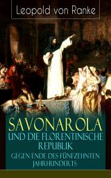 Icon image Savonarola und die florentinische Republik gegen Ende des fünfzehnten Jahrhunderts: Gegen den Papst - Herrscher über Florenz