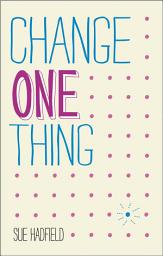 Icon image Change One Thing!: Make One Change and Embrace a Happier, More Successful You