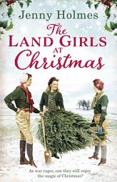 Icon image The Land Girls at Christmas: A festive tale of friendship, romance and bravery in wartime