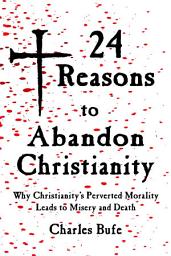 Icon image 24 Reasons to Abandon Christianity: Why Christianity's Perverted Morality Leads to Misery and Death