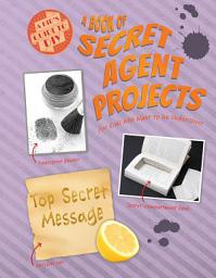 Icon image A Book of Secret Agent Projects for Kids Who Want to Go Undercover