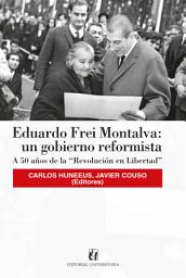 Icon image Eduardo Frei Montalva: un gobierno reformista: A 50 años de la “Revolución en Libertad”
