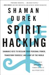 Icon image Spirit Hacking: Shamanic Keys to Reclaim Your Personal Power, Transform Yourself, and Light Up the World