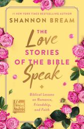 Icon image The Love Stories of the Bible Speak: Biblical Lessons on Romance, Friendship, and Faith