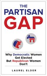 Icon image The Partisan Gap: Why Democratic Women Get Elected But Republican Women Don't