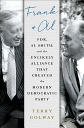 Icon image Frank and Al: FDR, Al Smith, and the Unlikely Alliance That Created the Modern Democratic Party