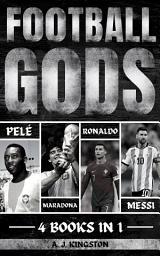 Icon image Football Gods: Pelé, Maradona, Ronaldo & Messi