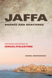 Icon image Jaffa Shared and Shattered: Contrived Coexistence in Israel/Palestine