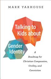 Icon image Talking to Kids about Gender Identity: A Roadmap for Christian Compassion, Civility, and Conviction