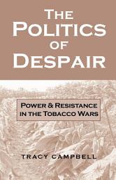 Icon image The Politics of Despair: Power and Resistance in the Tobacco Wars