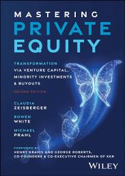 Icon image Mastering Private Equity: Transformation via Venture Capital, Minority Investments and Buyouts, Edition 2