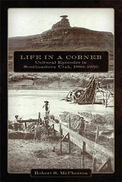 Icon image Life in a Corner: Cultural Episodes in Southeastern Utah, 1880–1950