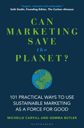 Icon image Can Marketing Save the Planet?: 101 Practical Ways to Use Sustainable Marketing as a Force for Good