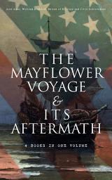 Icon image The Mayflower Voyage & Its Aftermath – 4 Books in One Volume: The History of the Fateful Journey, the Ship's Log & the Lives of its Pilgrim Passengers Two Generations after the Landing