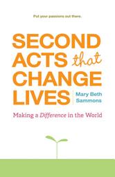 Icon image Second Acts That Change Lives: Making a Difference in the World (Mid-life Management Book for Fans of It's Never Too Late to Begin Again)