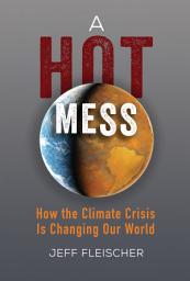 Icon image A Hot Mess: How the Climate Crisis Is Changing Our World