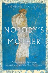 Icon image Nobody's Mother: Artemis of the Ephesians in Antiquity and the New Testament