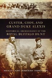 Icon image Custer, Cody, and Grand Duke Alexis: Historical Archaeology of the Royal Buffalo Hunt