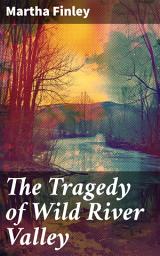 Icon image The Tragedy of Wild River Valley: Love, Loss, and the Enduring Human Spirit in the American Frontier