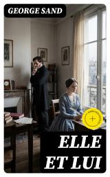 Icon image Elle et lui: Édition enrichie. Passion, création et liberté : une histoire d'amour tumultueuse entre idéaux romantiques, réalisme et conventions sociales