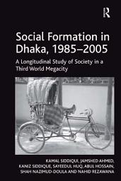 Icon image Social Formation in Dhaka, 1985-2005: A Longitudinal Study of Society in a Third World Megacity