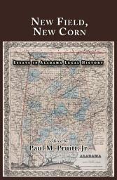 Icon image New Field, New Corn: Essays in Alabama Legal History