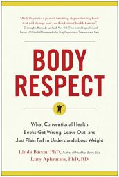 Icon image Body Respect: What Conventional Health Books Get Wrong, Leave Out, and Just Plain Fail to Understand about Weight