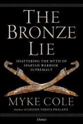Icon image The Bronze Lie: Shattering the Myth of Spartan Warrior Supremacy