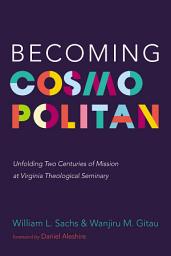 Icon image Becoming Cosmopolitan: Unfolding Two Centuries of Mission at Virginia Theological Seminary