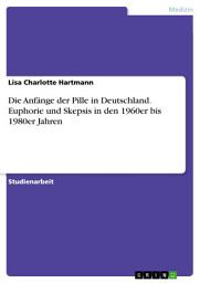 Icon image Die Anfänge der Pille in Deutschland. Euphorie und Skepsis in den 1960er bis 1980er Jahren