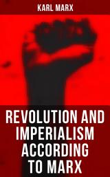 Icon image Revolution and Imperialism According to Marx: The Civil War in France, The Eighteenth Brumaire of Louis Napoleon, Secret Diplomatic History of The Eighteenth Century