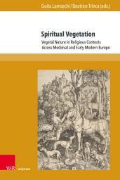 Icon image Spiritual Vegetation: Vegetal Nature in Religious Contexts Across Medieval and Early Modern Europe