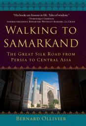 Icon image Walking to Samarkand: The Great Silk Road from Persia to Central Asia