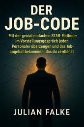 Icon image Der Job-Code: Mit der genial einfachen STAR-Methode im Vorstellungsgespräch jeden Personaler überzeugen und das Jobangebot bekommen, das du verdienst.