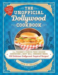 Icon image The Unofficial Dollywood Cookbook: From Frannie's Famous Fried Chicken Sandwiches to Grist Mill Cinnamon Bread, 100 Delicious Dollywood-Inspired Recipes!
