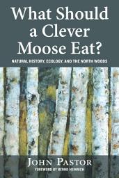 Icon image What Should a Clever Moose Eat?: Natural History, Ecology, and the North Woods