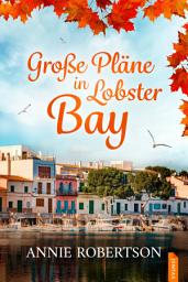 Icon image Große Pläne in Lobster Bay: Romantischer Lesegenuss zum Träumen (Lobster Bay-Reihe 2)