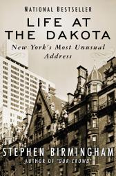 Icon image Life at the Dakota: New York's Most Unusual Address