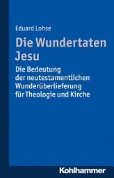 Icon image Die Wundertaten Jesu: Die Bedeutung der neutestamentlichen Wunderüberlieferung für Theologie und Kirche