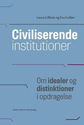 Icon image Civiliserende institutioner: Om idealer og distinktioner i opdragelse