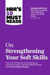 Icon image HBR's 10 Must Reads on Strengthening Your Soft Skills (with bonus article "You Don't Need Just One Leadership Voice--You Need Many" by Amy Jen Su)