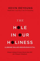 Icon image THE HOLE IN OUR HOLINESS (Lubang dalam Kekudusan Kita): Mengisi Lubang di Antara Hasrat akan Injil dan Mengejar Kekudusan