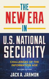 Icon image The New Era in U.S. National Security: Challenges of the Information Age, Edition 2