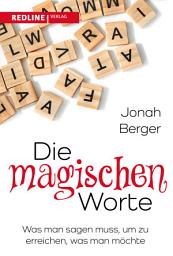 Icon image Die magischen Worte: Was man sagen muss, um zu erreichen, was man möchte