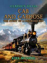 Icon image Cab and Caboose, The Story of a Railroad Boy: Restored Classics to Go Edition
